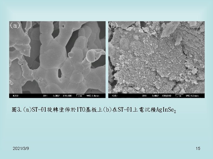 (a) (b) 圖 3. (a)ST-01旋轉塗佈於ITO基板上(b)在ST-01上電沉積Ag. In. Se 2 2021/3/9 15 (a) (b) 圖 3. (a)ST-01旋轉塗佈於ITO基板上(b)在ST-01上電沉積Ag. In. Se 2 2021/3/9 15