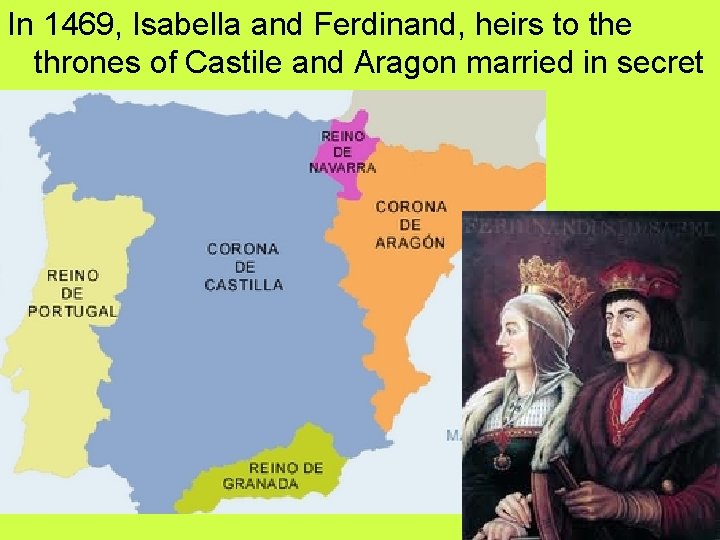 In 1469, Isabella and Ferdinand, heirs to the thrones of Castile and Aragon married In 1469, Isabella and Ferdinand, heirs to the thrones of Castile and Aragon married