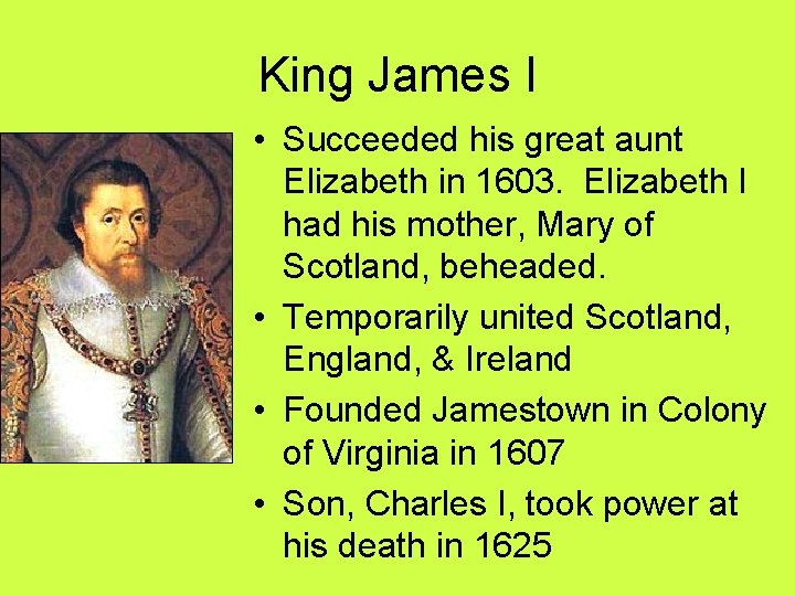 King James I • Succeeded his great aunt Elizabeth in 1603. Elizabeth I had King James I • Succeeded his great aunt Elizabeth in 1603. Elizabeth I had