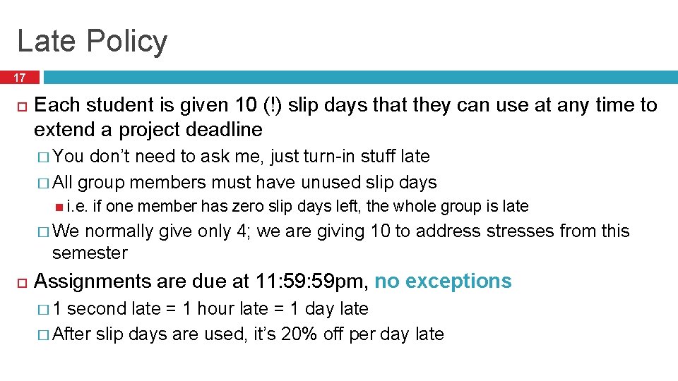 Late Policy 17 Each student is given 10 (!) slip days that they can Late Policy 17 Each student is given 10 (!) slip days that they can