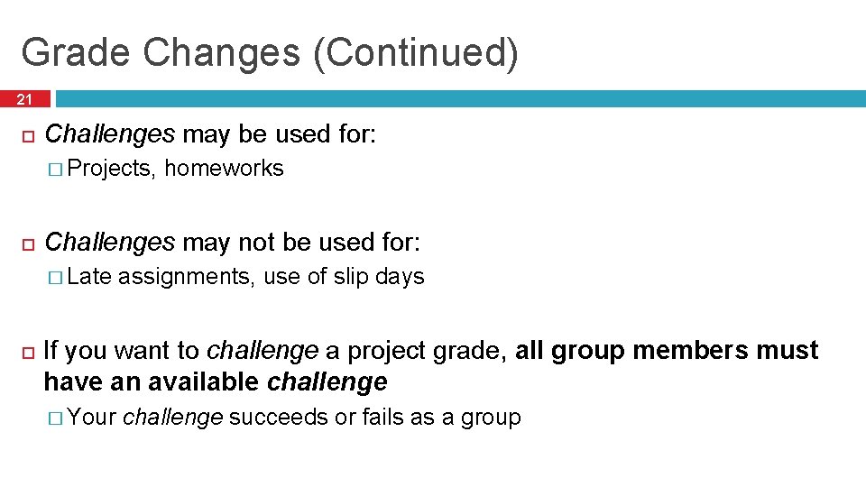 Grade Changes (Continued) 21 Challenges may be used for: � Projects, homeworks Challenges may Grade Changes (Continued) 21 Challenges may be used for: � Projects, homeworks Challenges may