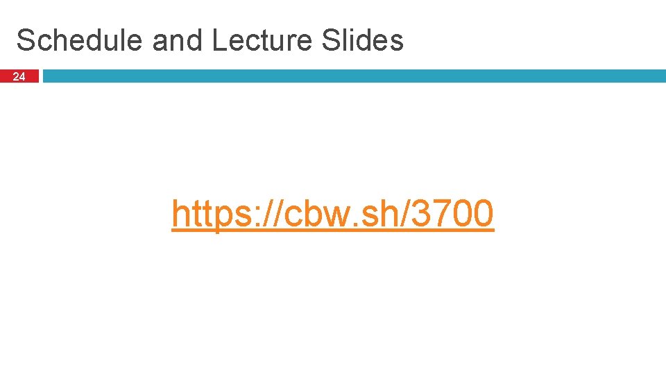 Schedule and Lecture Slides 24 https: //cbw. sh/3700 Schedule and Lecture Slides 24 https: //cbw. sh/3700