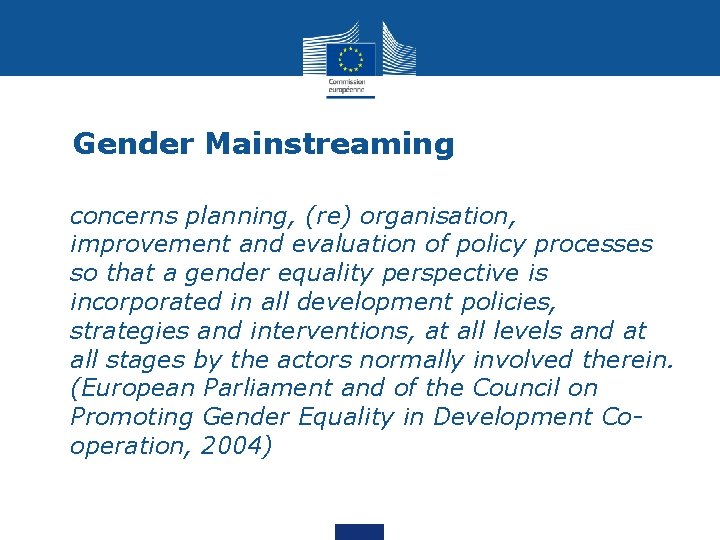 Gender Mainstreaming • concerns planning, (re) organisation, improvement and evaluation of policy processes so Gender Mainstreaming • concerns planning, (re) organisation, improvement and evaluation of policy processes so
