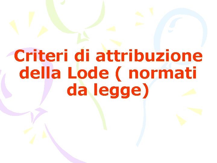Criteri di attribuzione della Lode ( normati da legge) Criteri di attribuzione della Lode ( normati da legge)