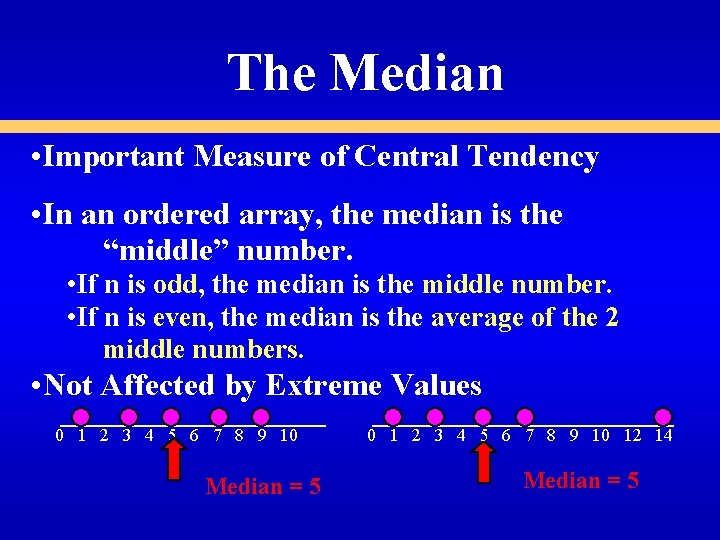 The Median • Important Measure of Central Tendency • In an ordered array, the