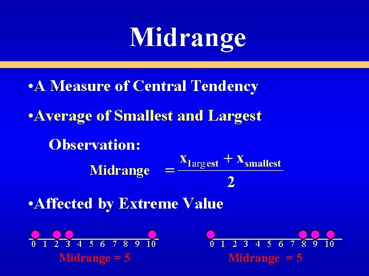 Midrange • A Measure of Central Tendency • Average of Smallest and Largest Observation: Midrange • A Measure of Central Tendency • Average of Smallest and Largest Observation: