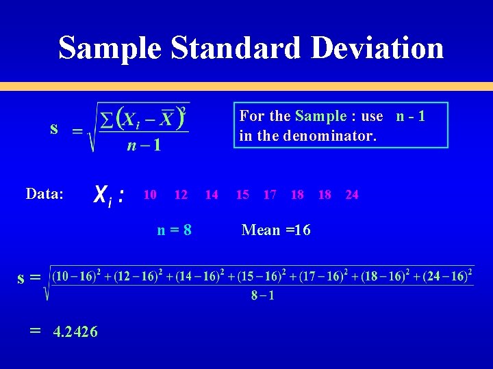 Sample Standard Deviation For the Sample : use n - 1 in the denominator. Sample Standard Deviation For the Sample : use n - 1 in the denominator.