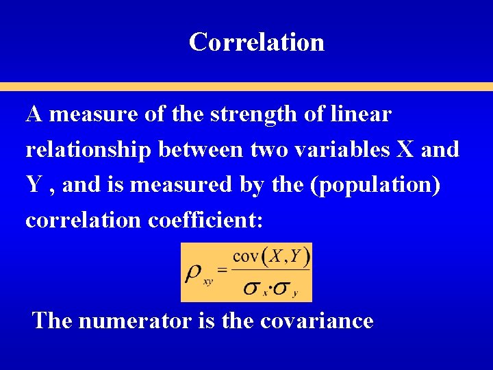 Correlation A measure of the strength of linear relationship between two variables X and
