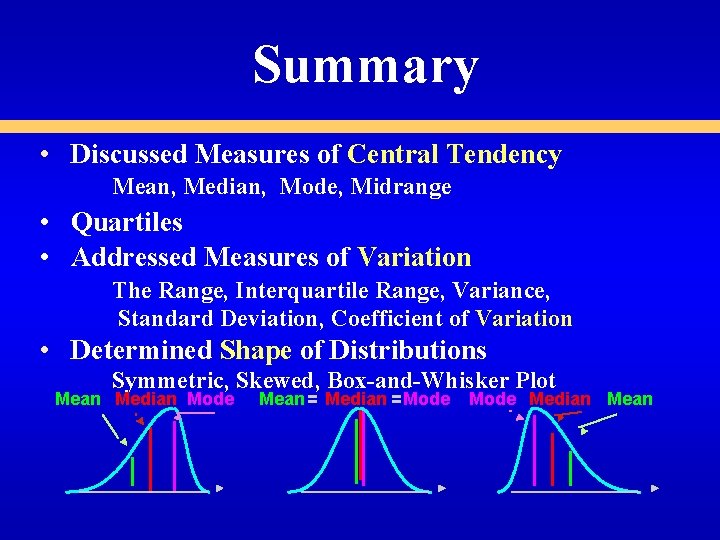 Summary • Discussed Measures of Central Tendency Mean, Median, Mode, Midrange • Quartiles • Summary • Discussed Measures of Central Tendency Mean, Median, Mode, Midrange • Quartiles •