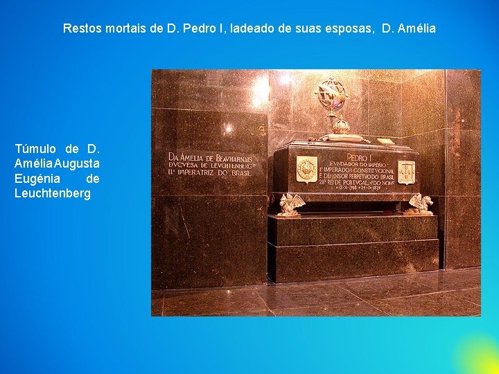 Restos mortais de D. Pedro I, ladeado de suas esposas, D. Amélia Túmulo de