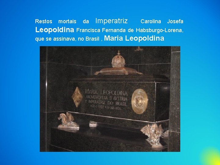 Restos mortais da Imperatriz Carolina Josefa Leopoldina Francisca Fernanda de Habsburgo-Lorena, que se assinava,