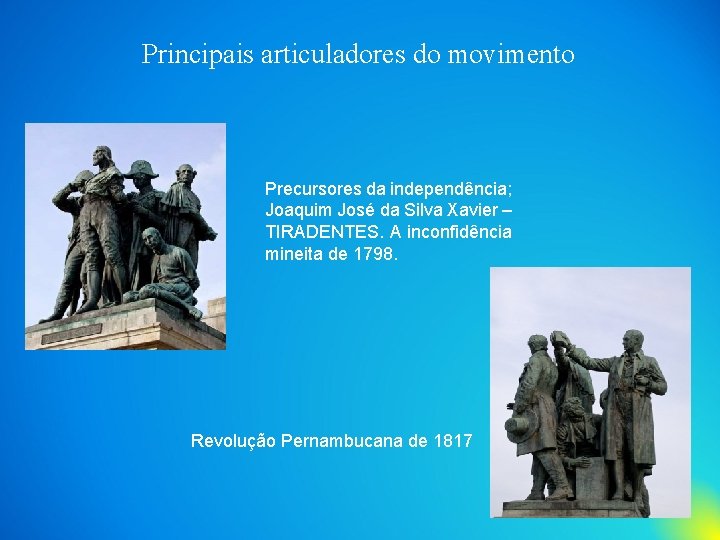 Principais articuladores do movimento Precursores da independência; Joaquim José da Silva Xavier – TIRADENTES.