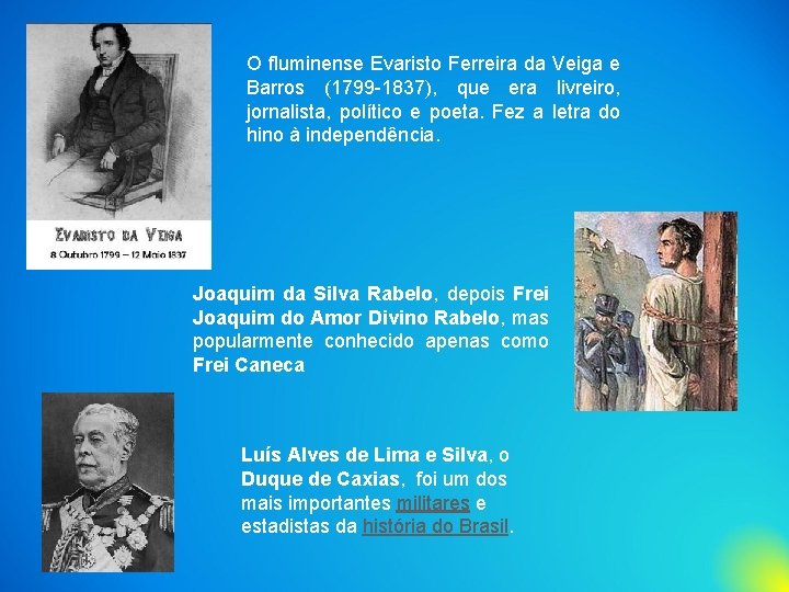 O fluminense Evaristo Ferreira da Veiga e Barros (1799 -1837), que era livreiro, jornalista,