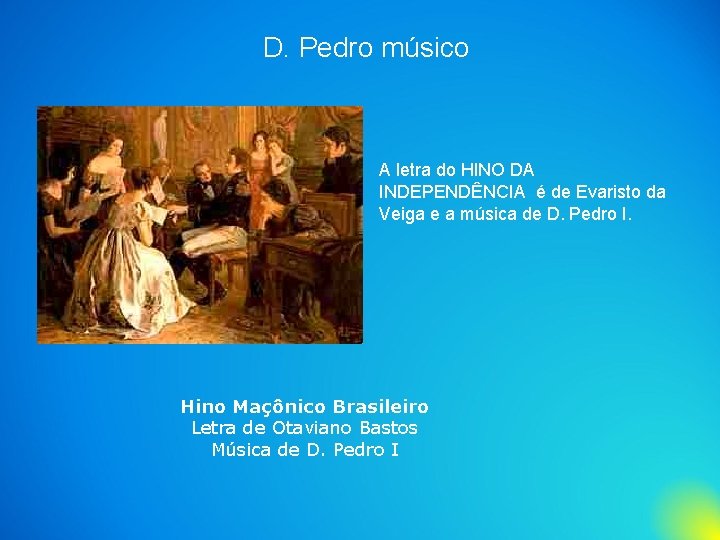 D. Pedro músico A letra do HINO DA INDEPENDÊNCIA é de Evaristo da Veiga
