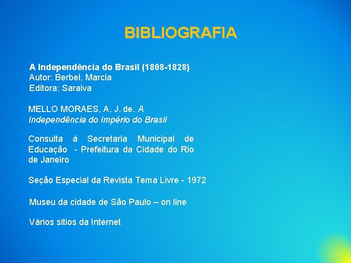 BIBLIOGRAFIA A Independência do Brasil (1808 -1828) Autor: Berbel, Marcia Editora: Saraiva MELLO MORAES,