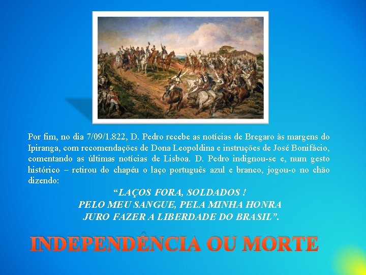 Por fim, no dia 7/09/1. 822, D. Pedro recebe as notícias de Bregaro às