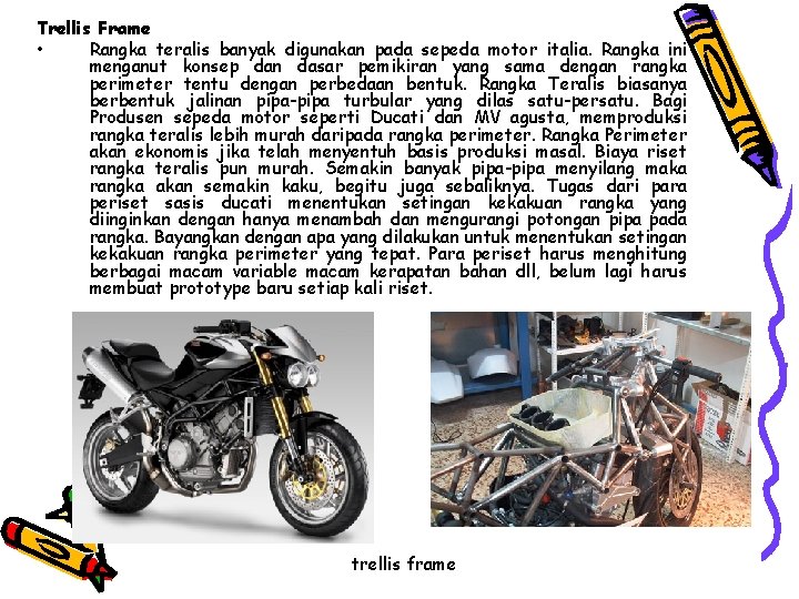 Trellis Frame • Rangka teralis banyak digunakan pada sepeda motor italia. Rangka ini menganut Trellis Frame • Rangka teralis banyak digunakan pada sepeda motor italia. Rangka ini menganut