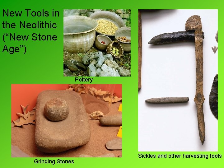 New Tools in the Neolithic (“New Stone Age”) Pottery Grinding Stones Sickles and other New Tools in the Neolithic (“New Stone Age”) Pottery Grinding Stones Sickles and other