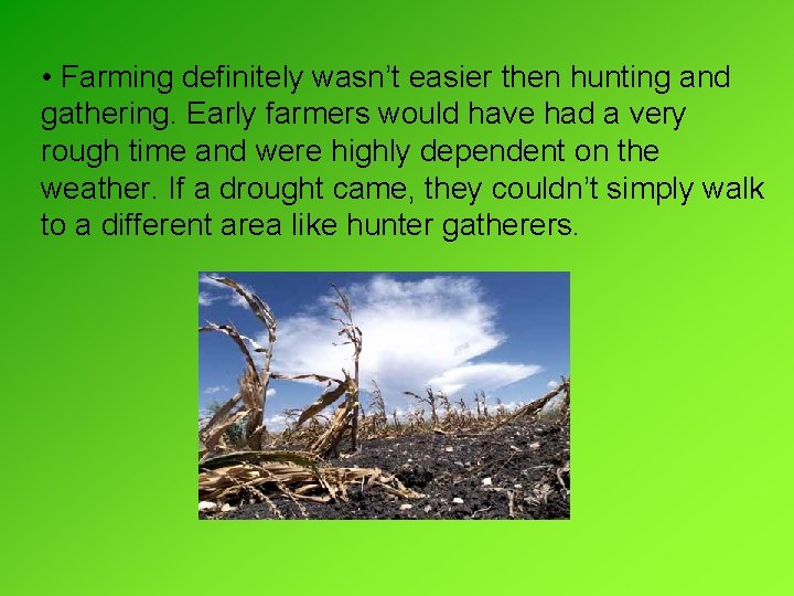 • Farming definitely wasn’t easier then hunting and gathering. Early farmers would have • Farming definitely wasn’t easier then hunting and gathering. Early farmers would have
