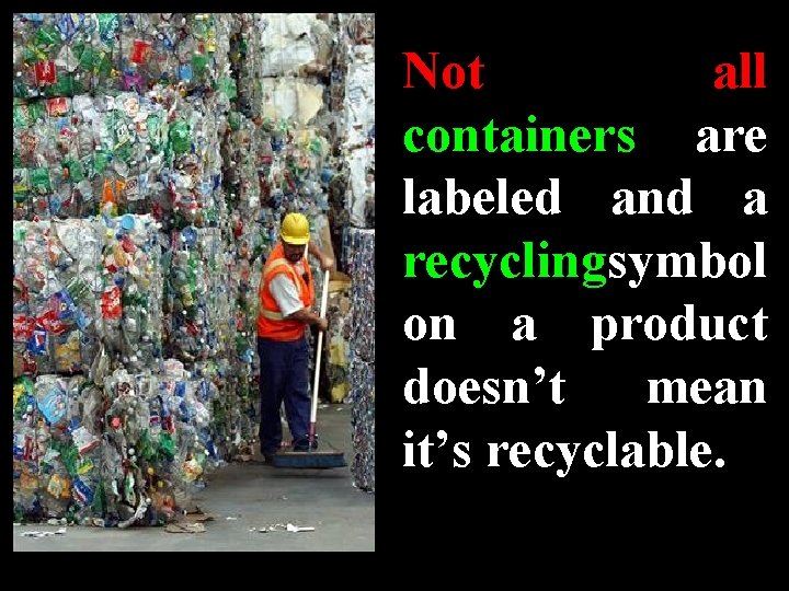 Not all containers are labeled and a recycling symbol on a product doesn’t mean Not all containers are labeled and a recycling symbol on a product doesn’t mean