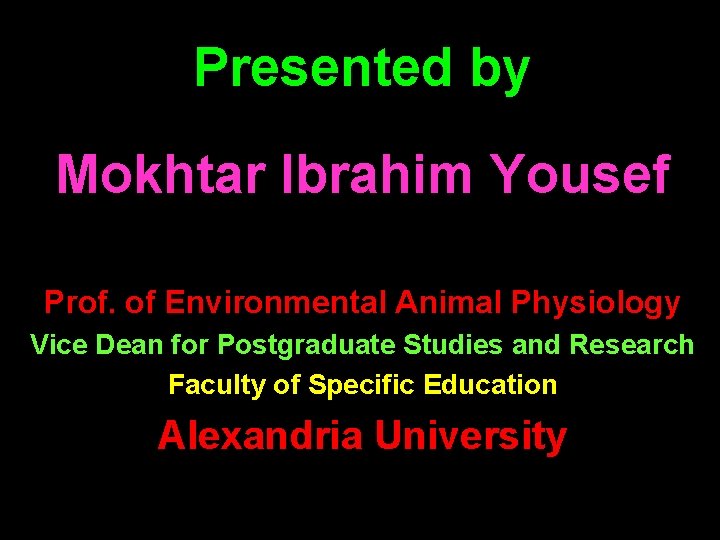 Presented by Mokhtar Ibrahim Yousef Prof. of Environmental Animal Physiology Vice Dean for Postgraduate Presented by Mokhtar Ibrahim Yousef Prof. of Environmental Animal Physiology Vice Dean for Postgraduate