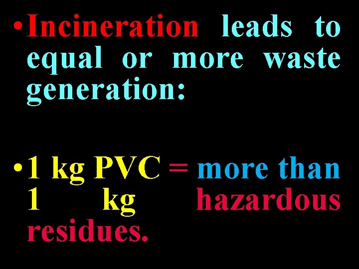 • Incineration leads to equal or more waste generation: • 1 kg PVC • Incineration leads to equal or more waste generation: • 1 kg PVC