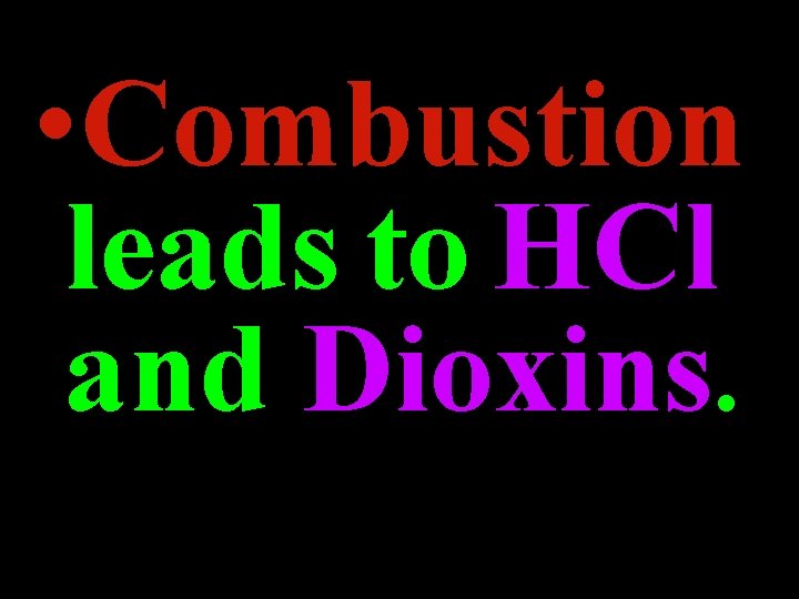 • Combustion leads to HCl and Dioxins. • Combustion leads to HCl and Dioxins.