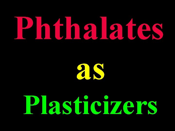 Phthalates as Plasticizers Phthalates as Plasticizers