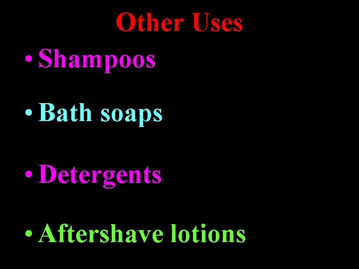 Other Uses • Shampoos • Bath soaps • Detergents • Aftershave lotions Other Uses • Shampoos • Bath soaps • Detergents • Aftershave lotions