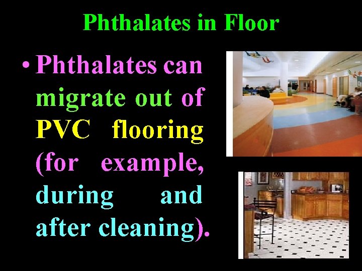 Phthalates in Floor • Phthalates can migrate out of PVC flooring (for example, during Phthalates in Floor • Phthalates can migrate out of PVC flooring (for example, during