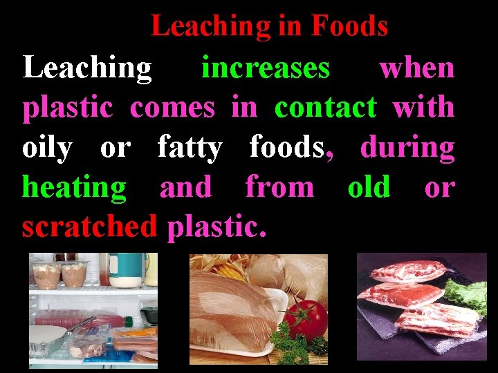 Leaching in Foods Leaching increases when plastic comes in contact with oily or fatty Leaching in Foods Leaching increases when plastic comes in contact with oily or fatty
