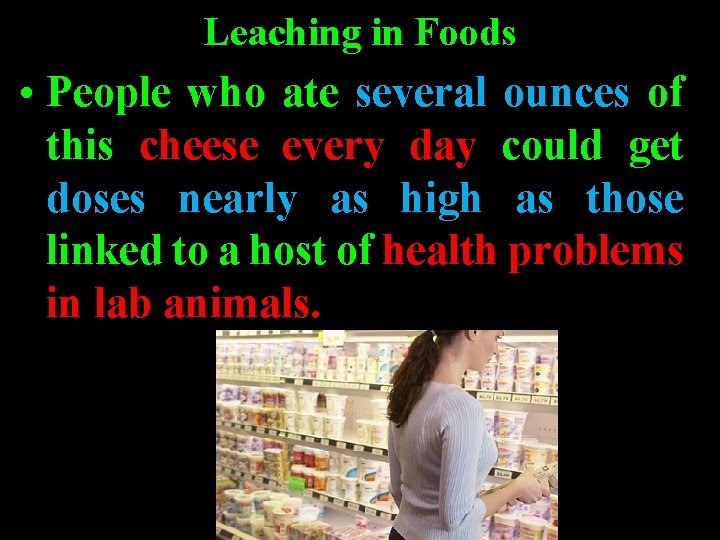 Leaching in Foods • People who ate several ounces of this cheese every day Leaching in Foods • People who ate several ounces of this cheese every day