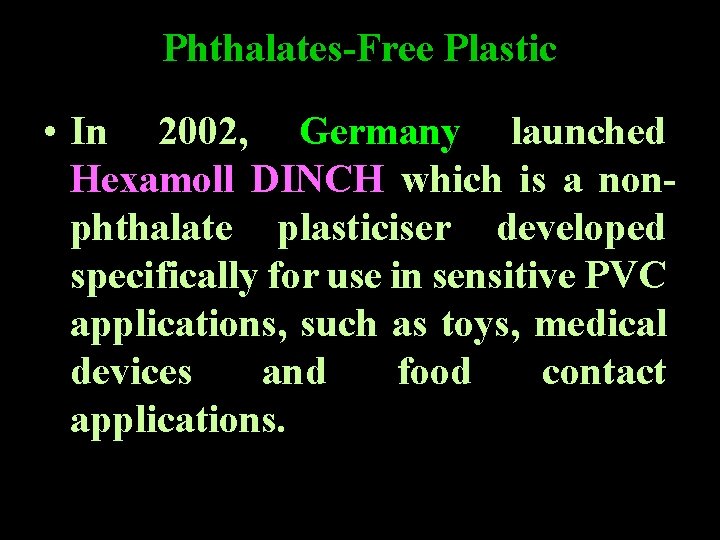 Phthalates-Free Plastic • In 2002, Germany launched Hexamoll DINCH which is a nonphthalate plasticiser Phthalates-Free Plastic • In 2002, Germany launched Hexamoll DINCH which is a nonphthalate plasticiser