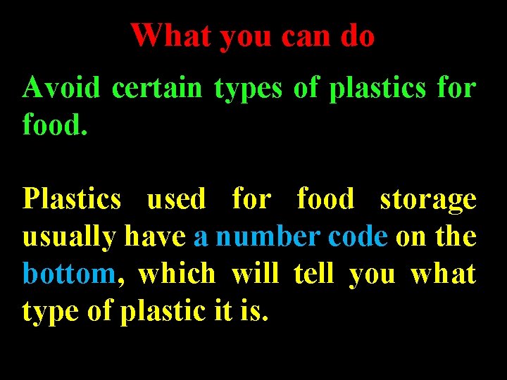 What you can do Avoid certain types of plastics for food. Plastics used for What you can do Avoid certain types of plastics for food. Plastics used for
