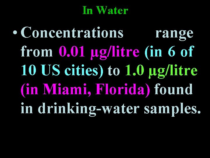 In Water • Concentrations range from 0. 01 µg/litre (in 6 of 10 US In Water • Concentrations range from 0. 01 µg/litre (in 6 of 10 US