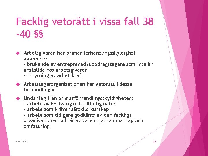 Facklig vetorätt i vissa fall 38 -40 §§ Arbetsgivaren har primär förhandlingsskyldighet avseende: -