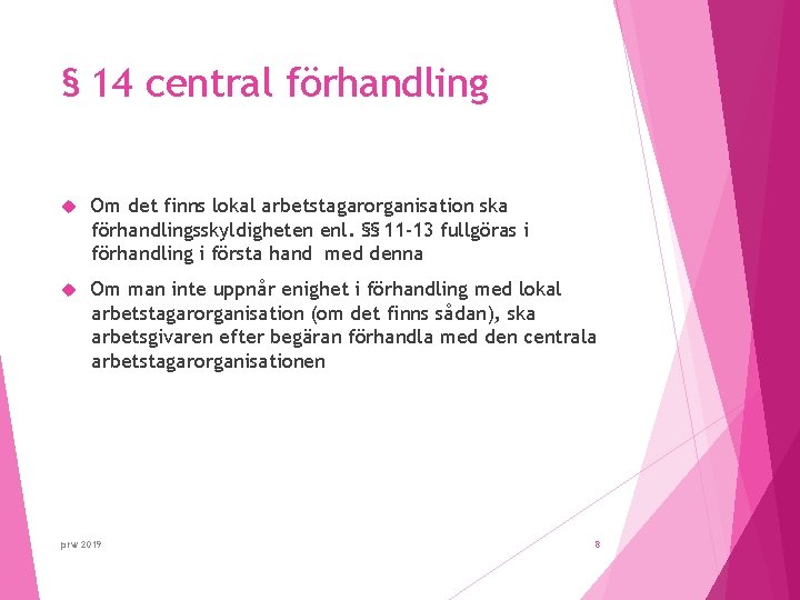 § 14 central förhandling Om det finns lokal arbetstagarorganisation ska förhandlingsskyldigheten enl. §§ 11