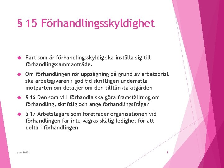 § 15 Förhandlingsskyldighet Part som är förhandlingsskyldig ska inställa sig till förhandlingssammanträde. Om förhandlingen