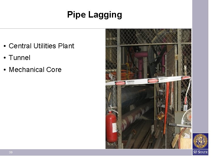 Pipe Lagging • Central Utilities Plant • Tunnel • Mechanical Core 39 Pipe Lagging • Central Utilities Plant • Tunnel • Mechanical Core 39