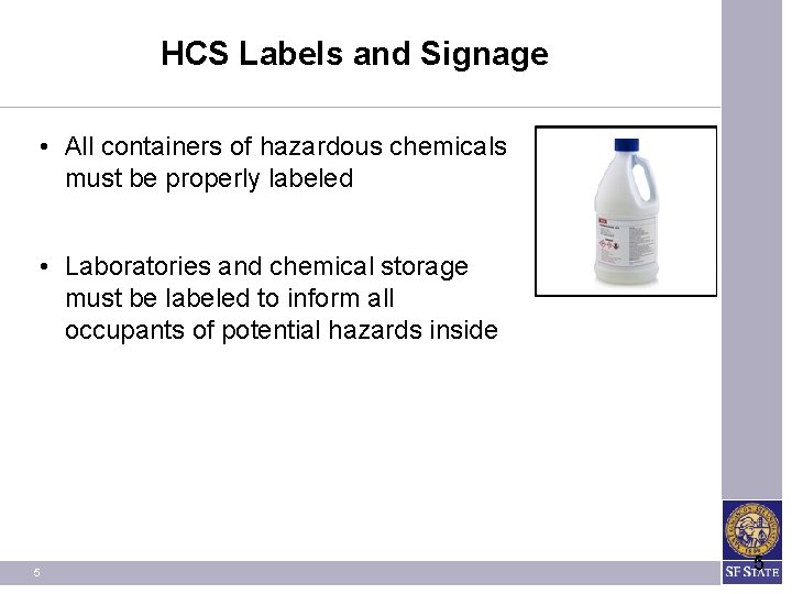 HCS Labels and Signage • All containers of hazardous chemicals must be properly labeled HCS Labels and Signage • All containers of hazardous chemicals must be properly labeled