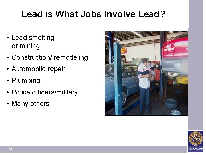 Lead is What Jobs Involve Lead? • Lead smelting or mining • Construction/ remodeling Lead is What Jobs Involve Lead? • Lead smelting or mining • Construction/ remodeling