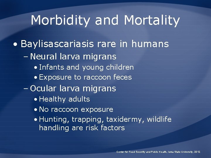 Morbidity and Mortality • Baylisascariasis rare in humans – Neural larva migrans • Infants