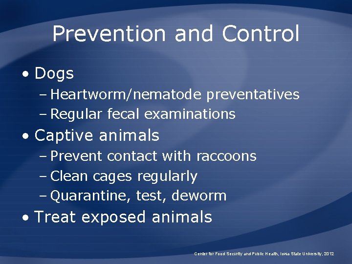 Prevention and Control • Dogs – Heartworm/nematode preventatives – Regular fecal examinations • Captive