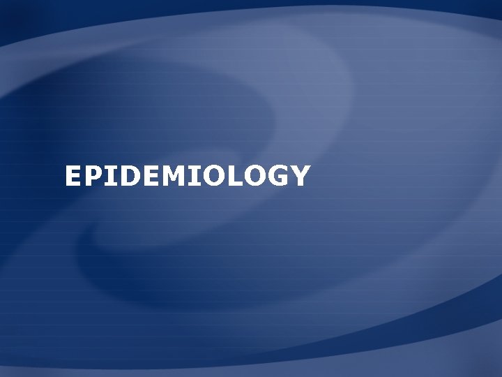 EPIDEMIOLOGY EPIDEMIOLOGY