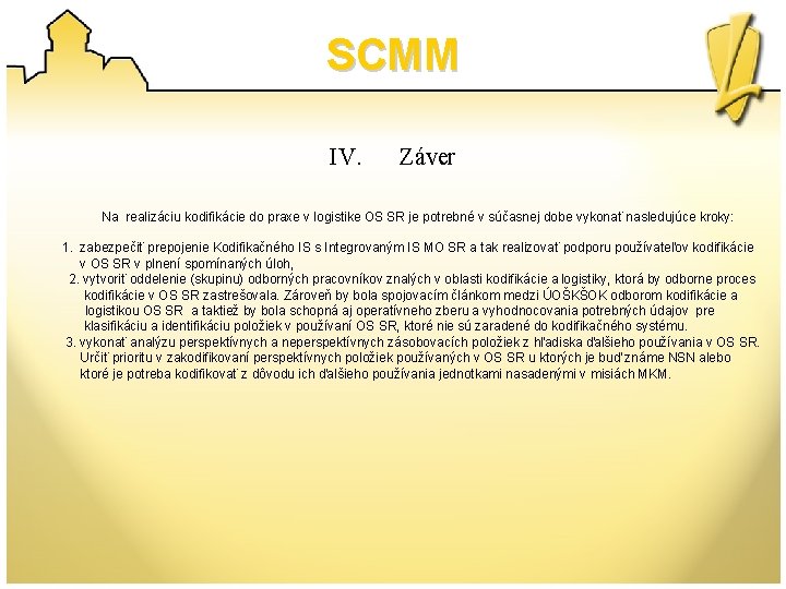 SCMM IV. Záver Na realizáciu kodifikácie do praxe v logistike OS SR je potrebné