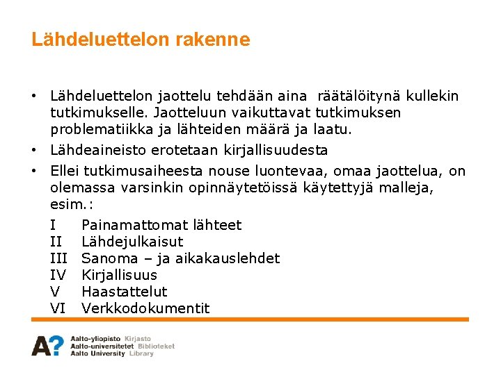 Lähdeluettelon rakenne • Lähdeluettelon jaottelu tehdään aina räätälöitynä kullekin tutkimukselle. Jaotteluun vaikuttavat tutkimuksen problematiikka