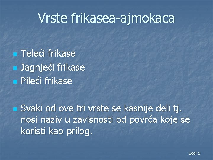 Vrste frikasea-ajmokaca n n Teleći frikase Jagnjeći frikase Pileći frikase Svaki od ove tri