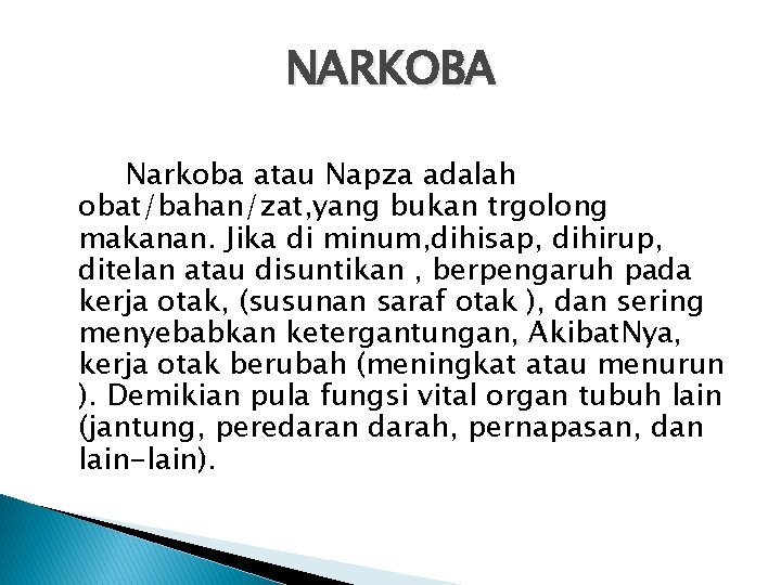 NARKOBA Narkoba atau Napza adalah obat/bahan/zat, yang bukan trgolong makanan. Jika di minum, dihisap, NARKOBA Narkoba atau Napza adalah obat/bahan/zat, yang bukan trgolong makanan. Jika di minum, dihisap,