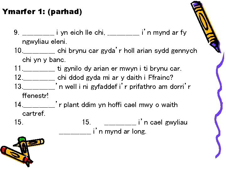 Ymarfer 1: (parhad) 9. _______ i yn eich lle chi, _______ i’n mynd ar