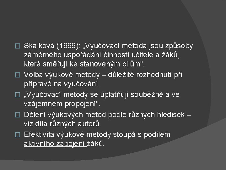 � � � Skalková (1999): „Vyučovací metoda jsou způsoby záměrného uspořádání činností učitele a